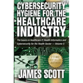 Cybersecurity Hygiene for the Healthcare Industry: The basics in Healthcare IT, Health Informatics and Cybersecurity for the Health Sector - Volume 5