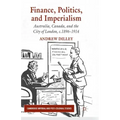 Finance, Politics, and Imperialism: Australia, Canada, and the City of London, c.1896-1914