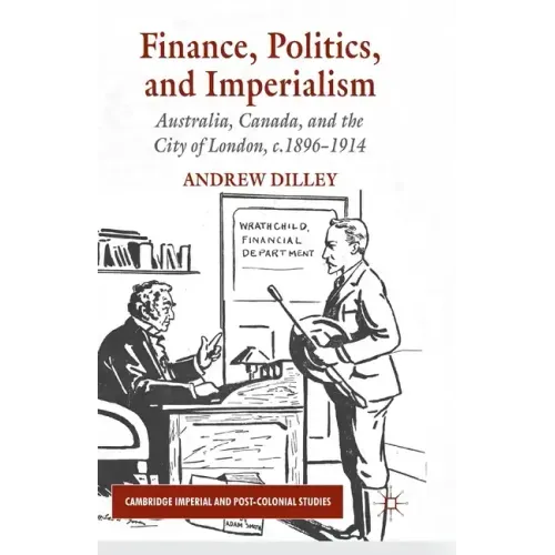 Finance, Politics, and Imperialism: Australia, Canada, and the City of London, c.1896-1914
