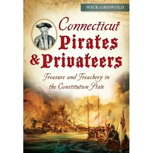 Connecticut Pirates & Privateers:: Treasure and Treachery in the Constitution State