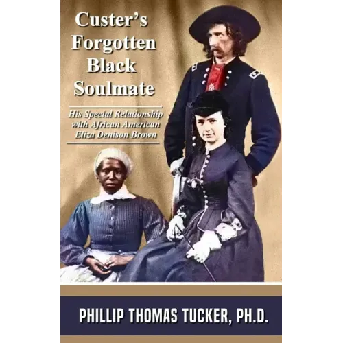 Custer's Forgotten Black Soulmate: His Special Relationship with African-American Eliza Denison Brown