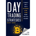 Day Trading Strategies for Beginners: The Complete Guide to Invest in Cryptocurrency, Bitcoins, Litecoins, and Make Profit on the Stock Market