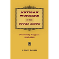 Artisan Workers in the Upper South: Petersburg, Virginia, 1820-1865