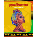 gorgeous african women fashion coloring book: powerful beautful african women coloring book with 30 illustrations of pretty women from all over africa