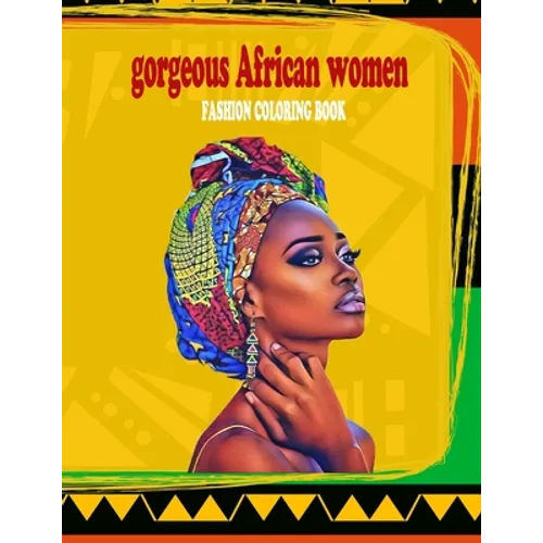gorgeous african women fashion coloring book: powerful beautful african women coloring book with 30 illustrations of pretty women from all over africa