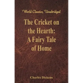 The Cricket on the Hearth: A Fairy Tale of Home (World Classics, Unabridged)