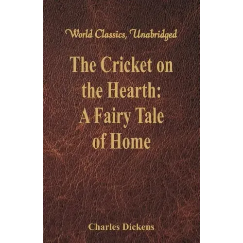 The Cricket on the Hearth: A Fairy Tale of Home (World Classics, Unabridged)