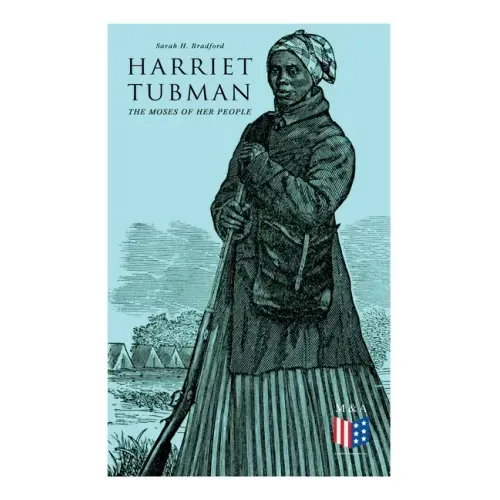 Harriet Tubman, The Moses of Her People: The Life and Work of Harriet Tubman