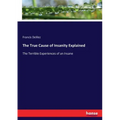 The True Cause of Insanity Explained: The Terrible Experiences of an Insane