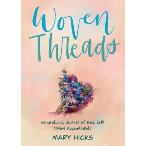 Woven Threads: Inspirational Stories of Real Life Divine Appointments