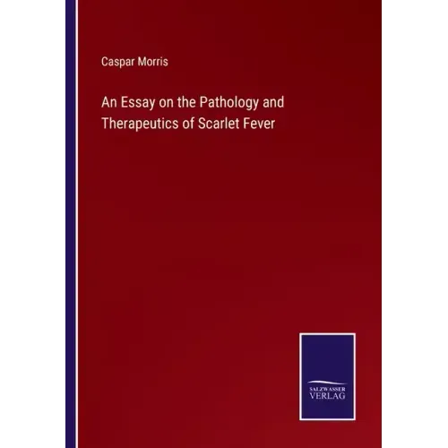 An Essay on the Pathology and Therapeutics of Scarlet Fever