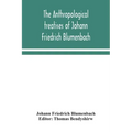The anthropological treatises of Johann Friedrich Blumenbach