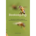 Beekeeping: Easy How-to-Guide For Beginners On Keeping Bees and Getting Lot's of Honey