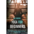 Yoga for Beginners: Basic Yoga Poses for Flexibility, Stress Relief, and Inner Peace (Guided Meditations for Deep Relaxation, Healing Slee
