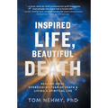 Inspired Life, Beautiful Death: Healing Grief, Overcoming Fear of Death, and Living a Spiritual Life