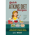 Quick Atkins Diet Recipes: Atkins Cookbook and Atkins Recipes. Quick Atkins Diet Recipes - 30 Delicious Quick and Easy 15-Minute Atkins Diet Meal