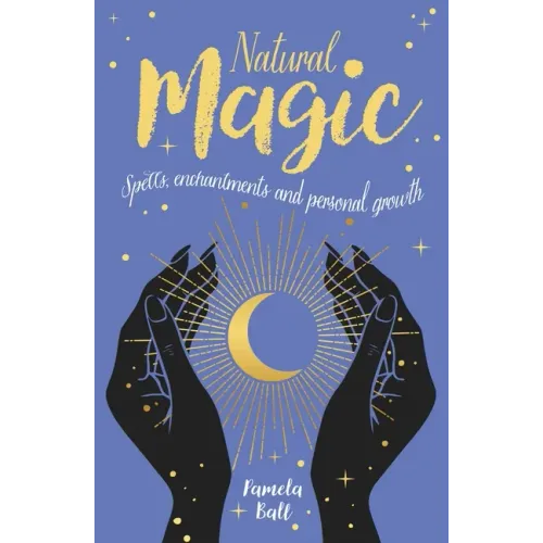 Natural Magic: Spells, Enchantments and Personal Growth