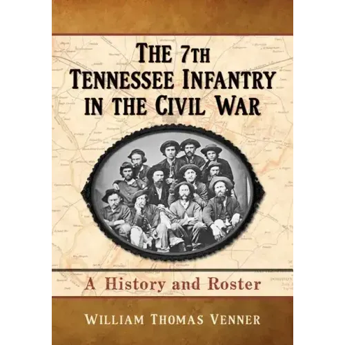The 7th Tennessee Infantry in the Civil War: A History and Roster