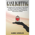 Gaslighting: Recognize the Narcissist, Learn How to Spot Emotional Abuse, Protect Yourself and Heal From Malignant Narcissism (NPD)