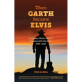 Then Garth Became Elvis: A Country Music Writer's Journey with the Stars, 1985-2010