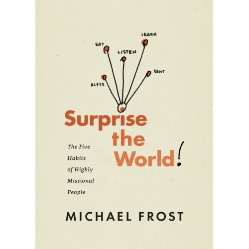 Surprise the World: The Five Habits of Highly Missional People