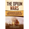 The Opium Wars: A Captivating Guide to the First and Second Opium War and Their Impact on the History of the United Kingdom and China