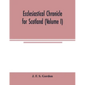 Ecclesiastical chronicle for Scotland (Volume I); Scotichronicon: Profusely Illustrated with portraits Engraved on Steel, etc; Also Views of Abbeys, P