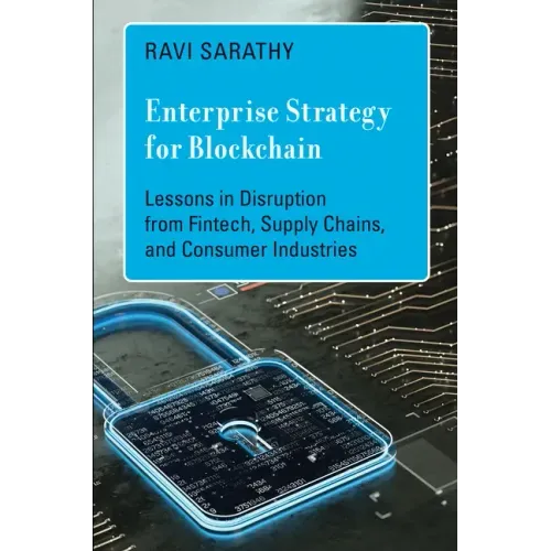 Enterprise Strategy for Blockchain: Lessons in Disruption from Fintech, Supply Chains, and Consumer Industries