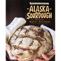 Alaska Sourdough: The Real Stuff by a Real Alaskan