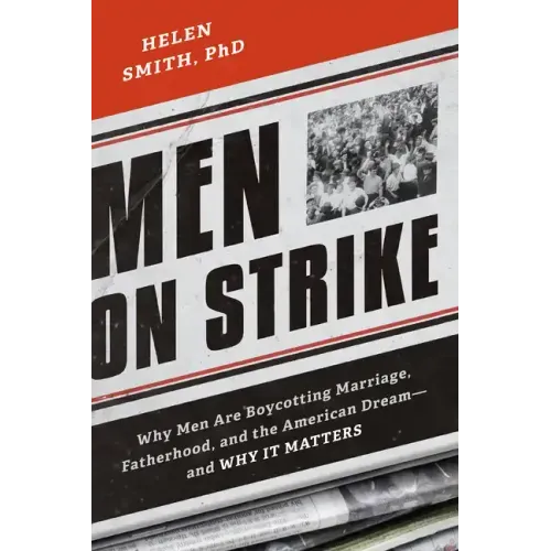 Men on Strike: Why Men Are Boycotting Marriage, Fatherhood, and the American Dream - and Why It Matters