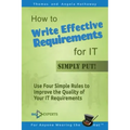 How to Write Effective Requirements for IT - Simply Put!: Use Four Simple Rules to Improve the Quality of Your IT Requirements
