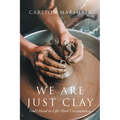 We Are Just Clay: God's Hand in Life's Hard Circumstances