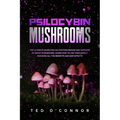 Psilocybin Mushrooms: The Ultimate Guide for Cultivation Indoor and Outdoor of Magic Mushrooms. Learn How to Use Them Safely, Knowing All th