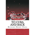 To Cuba And Back: (Richard Henry Dana Classics Collection)