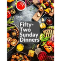 Fifty-Two Sunday Dinners: A Book of Recipes