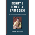 Dignity & Dementia: Carpe Diem: My journals of living with dementia