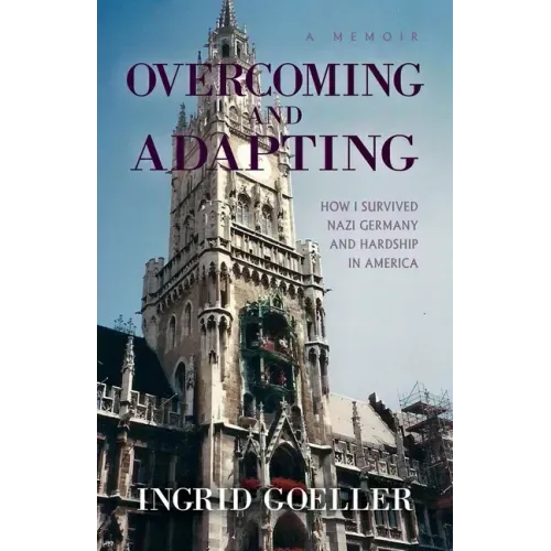 Overcoming and Adapting: How I survived Nazi Germany and Hardship in America