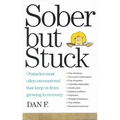 Sober But Stuck: Obstacles Most Often Encountered That Keep Us from Growing in Recovery