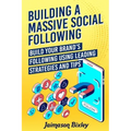 Building a Massive Social Following: Build your Brand's Following using Leading Strategies and Tips