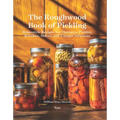 The Roughwood Book of Pickling: Homestyle Recipes for Chutneys, Pickles, Relishes, Salsas and Vinegar Infusions