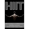 Hiit: How to Lose Weight, Get Shredded Muscles and Improve Your Health with High