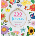 200 Embroidered Flowers: Hand Embroidery Stitches and Projects for Flowers, Leaves and Foliage