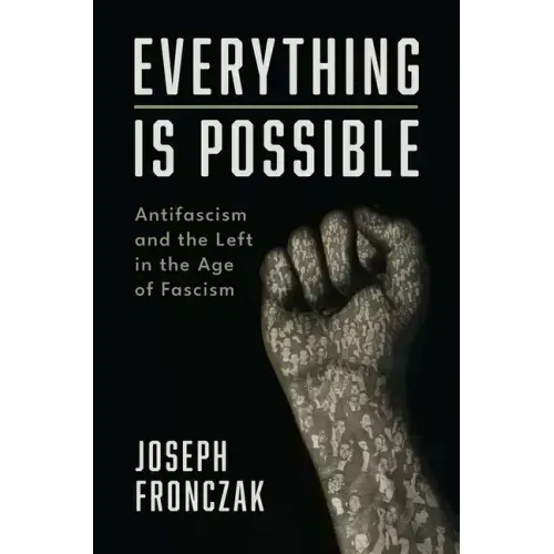 Everything Is Possible: Antifascism and the Left in the Age of Fascism