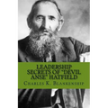 Leadership Secrets of "Devil Anse" Hatfield: 12 Rules for Life, Horse-trading and Leading Folks