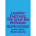 Laughter Exercises: The Great Big Anthology: Five hundred laughter practices for health, fun and friendship