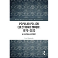 Popular Polish Electronic Music, 1970-2020: A Cultural History