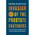 Invasion of the Prostate Snatchers: Revised and Updated Edition: An Essential Guide to Managing Prostate Cancer for Patients and Their Families