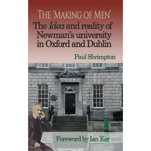 The 'Making of Men'. The Idea and Reality of Newman's university in Oxford and Dublin