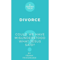 Divorce: Could We Have Misunderstood What Jesus Said?