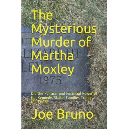 The Mysterious Murder of Martha Moxley: Did the Political and Financial Power of the Kennedy/Skakel Families Trump the Truth?